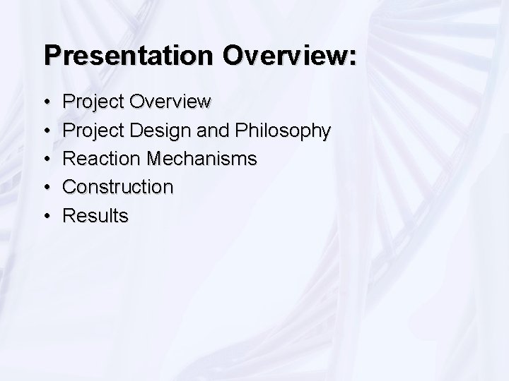 Presentation Overview: • • • Project Overview Project Design and Philosophy Reaction Mechanisms Construction