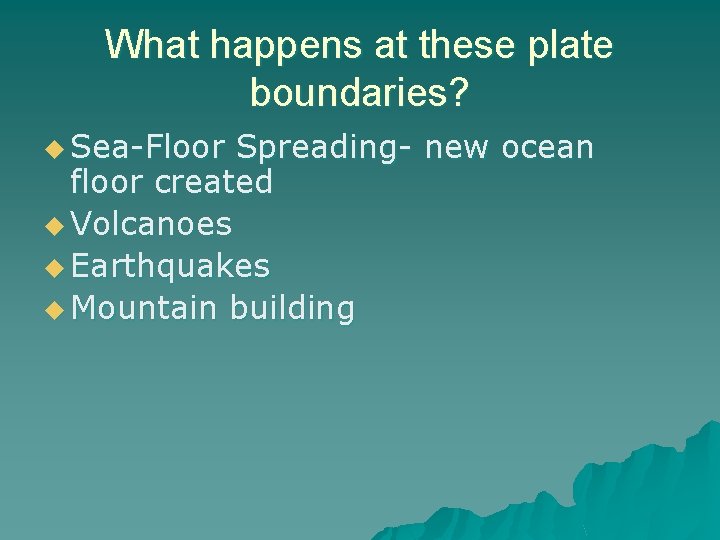 What happens at these plate boundaries? u Sea-Floor Spreading- new ocean floor created u