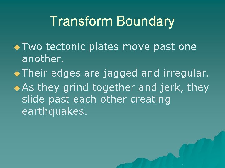 Transform Boundary u Two tectonic plates move past one another. u Their edges are