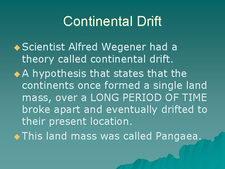 Continental Drift u Scientist Alfred Wegener had a theory called continental drift. u A