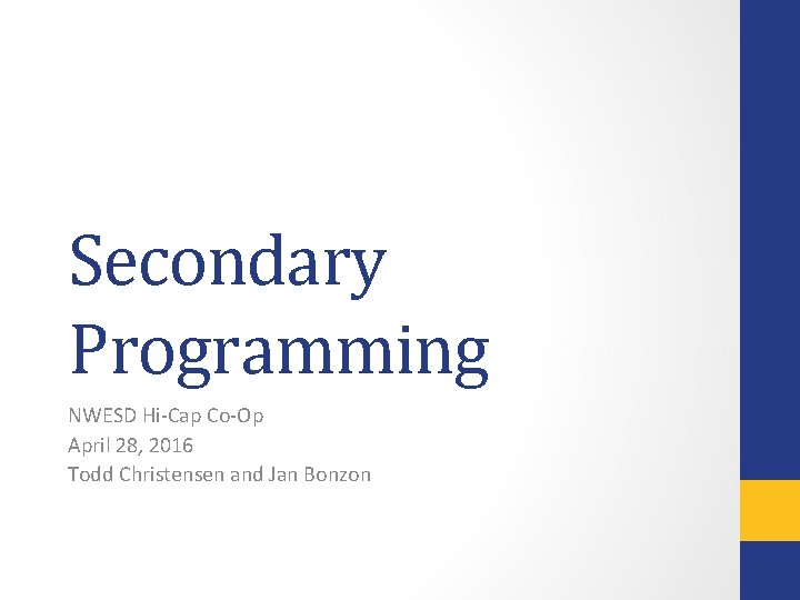 Secondary Programming NWESD Hi-Cap Co-Op April 28, 2016 Todd Christensen and Jan Bonzon 