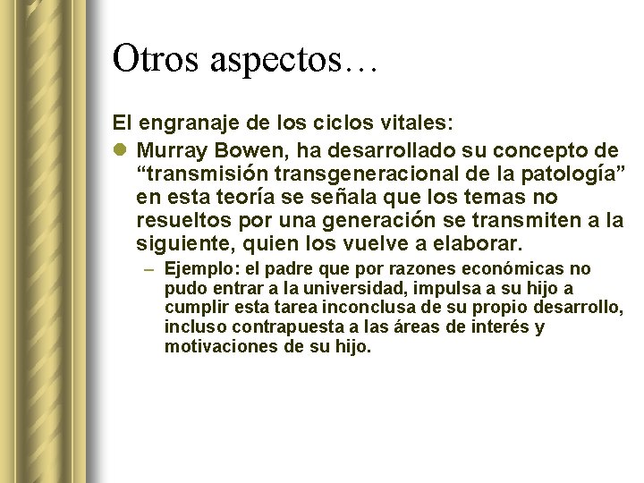 Otros aspectos… El engranaje de los ciclos vitales: l Murray Bowen, ha desarrollado su