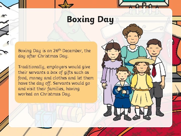 Boxing Day is on 26 th December, the day after Christmas Day. Traditionally, employers