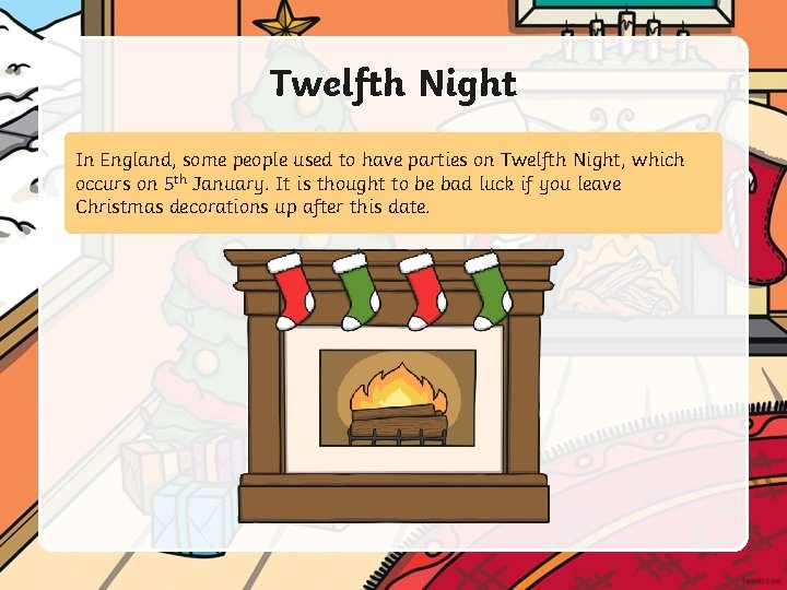 Twelfth Night In England, some people used to have parties on Twelfth Night, which