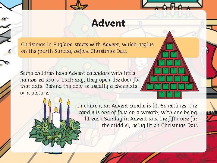 Advent Christmas in England starts with Advent, which begins on the fourth Sunday before