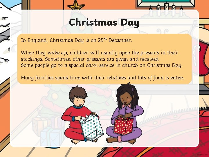 Christmas Day In England, Christmas Day is on 25 th December. When they wake