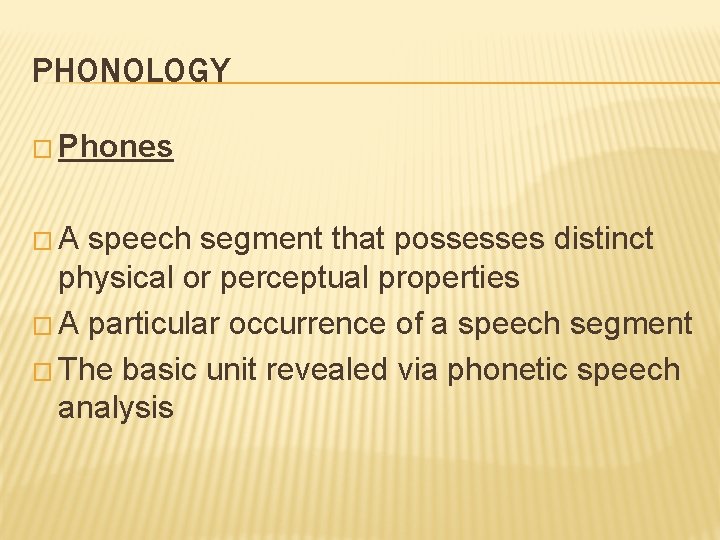 PHONOLOGY � Phones �A speech segment that possesses distinct physical or perceptual properties �