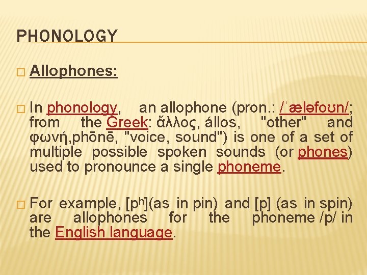 PHONOLOGY � Allophones: � In phonology, an allophone (pron. : /ˈæləfoʊn/; from the Greek: