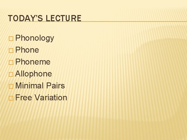 TODAY’S LECTURE � Phonology � Phoneme � Allophone � Minimal Pairs � Free Variation