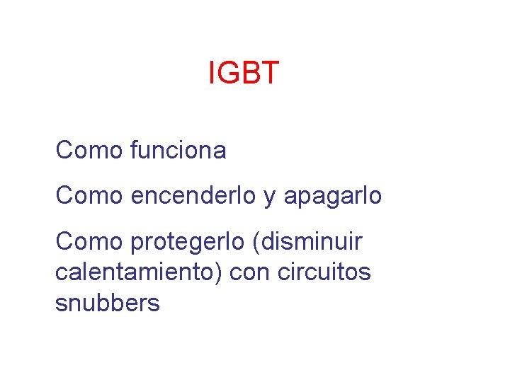 IGBT Como funciona Como encenderlo y apagarlo Como protegerlo (disminuir calentamiento) con circuitos snubbers