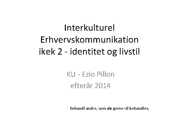 Interkulturel Erhvervskommunikation ikek 2 - identitet og livstil KU - Ezio Pillon efterår 2014