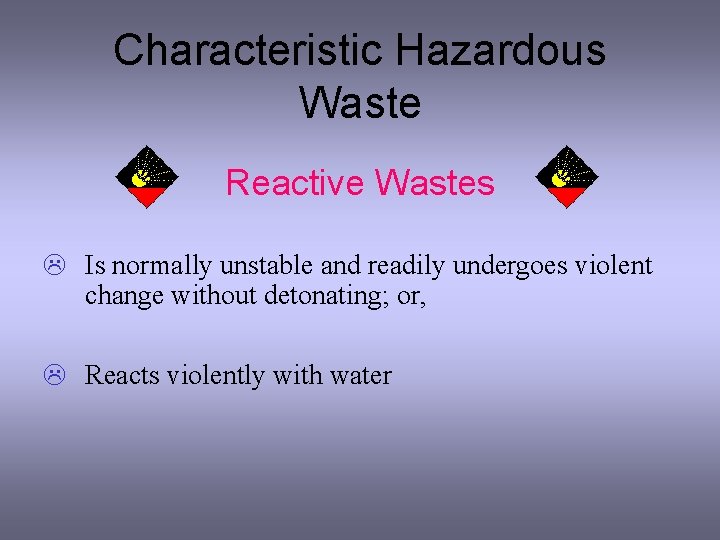 Characteristic Hazardous Waste Reactive Wastes L Is normally unstable and readily undergoes violent change