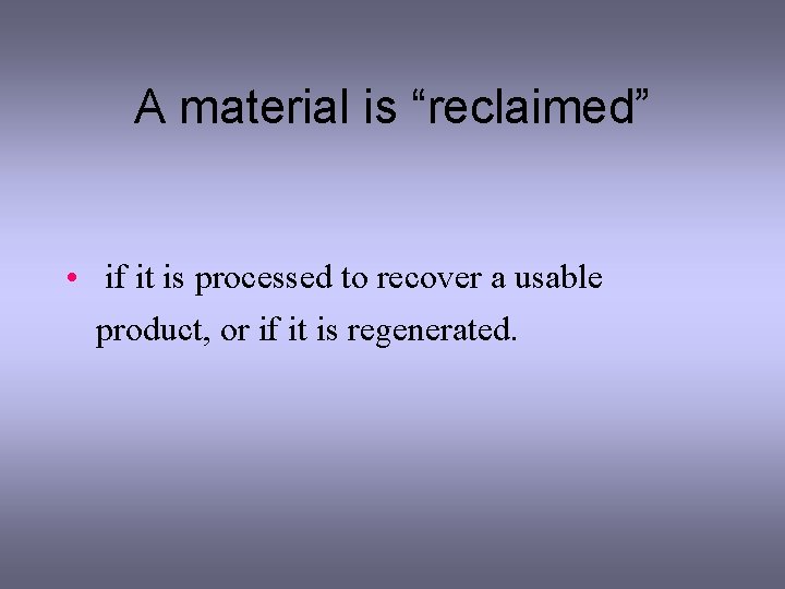 A material is “reclaimed” • if it is processed to recover a usable product,