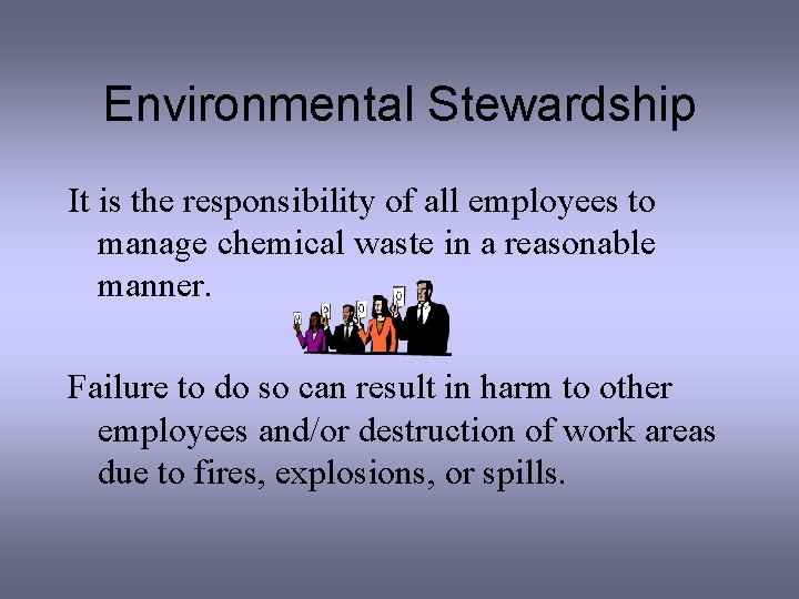 Environmental Stewardship It is the responsibility of all employees to manage chemical waste in