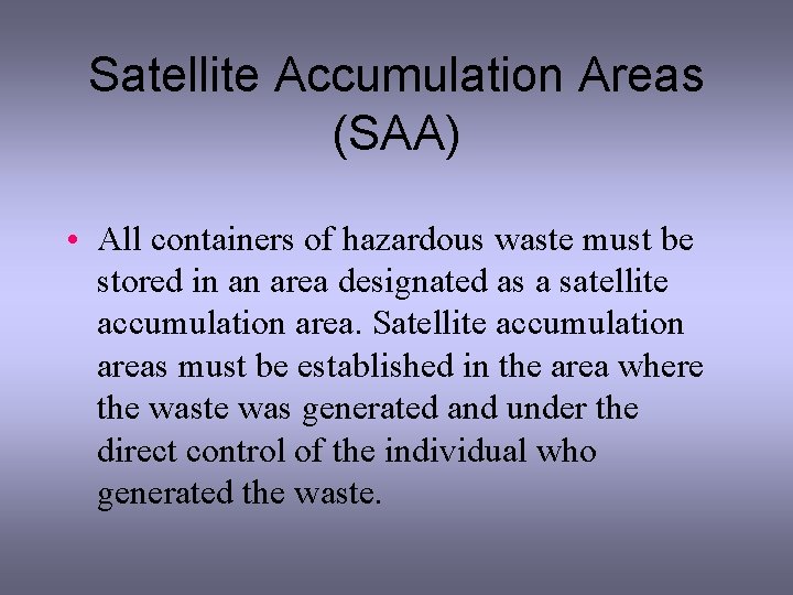 Satellite Accumulation Areas (SAA) • All containers of hazardous waste must be stored in