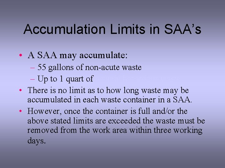 Accumulation Limits in SAA’s • A SAA may accumulate: – 55 gallons of non-acute