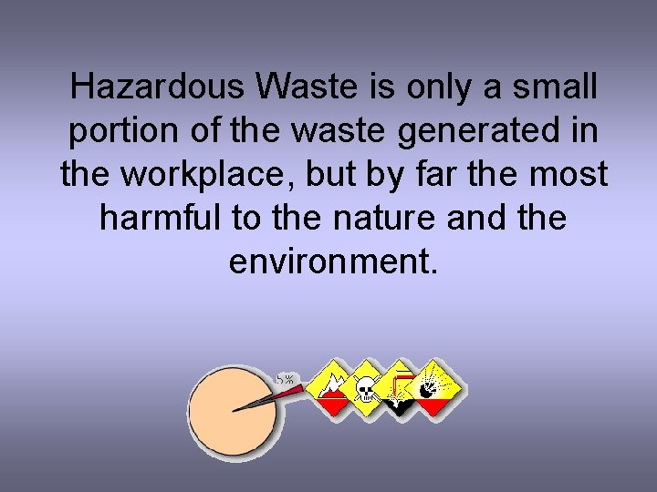 Hazardous Waste is only a small portion of the waste generated in the workplace,