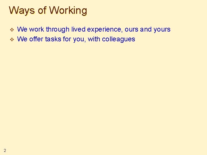 Ways of Working v v 2 We work through lived experience, ours and yours