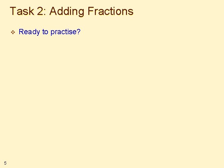 Task 2: Adding Fractions v 5 Ready to practise? 