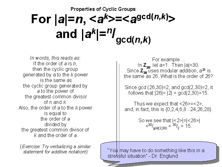 Properties of Cyclic Groups For |a|=n, <ak>=<agcd(n, k)> and |ak|=n/gcd(n, k) In words, this