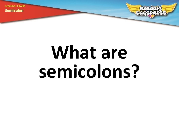 Grammar Toolkit Semicolon What are semicolons? Grammar Toolkit Semicolon What are semicolons?