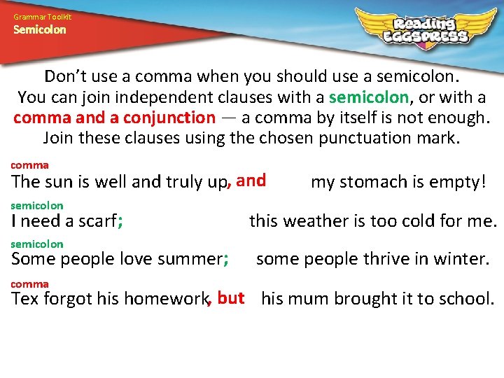 Grammar Toolkit Semicolon Don’t use a comma when you should use a semicolon. You Grammar Toolkit Semicolon Don’t use a comma when you should use a semicolon. You