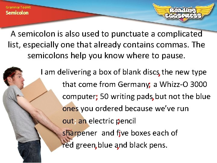 Grammar Toolkit Semicolon A semicolon is also used to punctuate a complicated list, especially