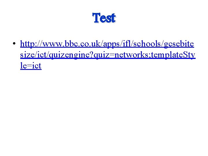 Test • http: //www. bbc. co. uk/apps/ifl/schools/gcsebite size/ict/quizengine? quiz=networks; template. Sty le=ict 