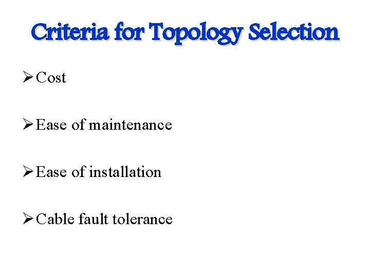 Criteria for Topology Selection Ø Cost Ø Ease of maintenance Ø Ease of installation