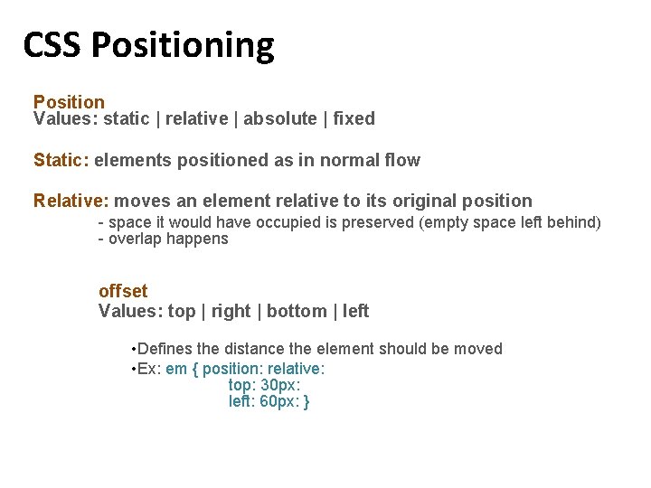 CSS Positioning Position Values: static | relative | absolute | fixed Static: elements positioned