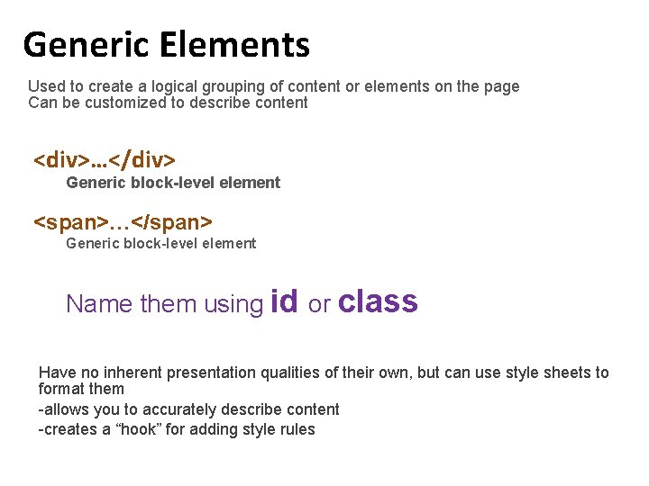 Generic Elements Used to create a logical grouping of content or elements on the