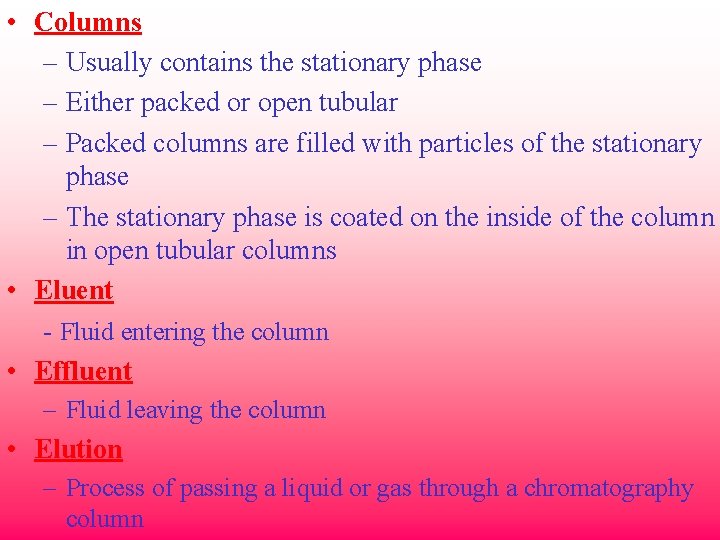  • Columns – Usually contains the stationary phase – Either packed or open
