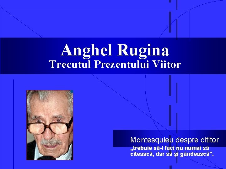 Anghel Rugina Trecutul Prezentului Viitor Montesquieu despre cititor „trebuie sã-l faci nu numai sã