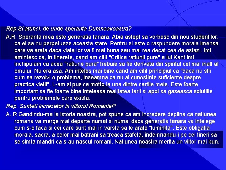 Rep. Si atunci, de unde speranta Dumneavoastra? A. R Speranta mea este generatia tanara.