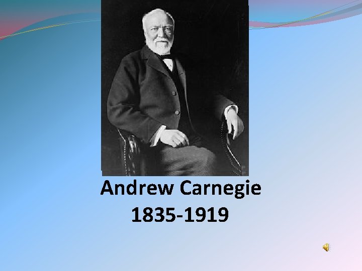 Andrew Carnegie 1835 -1919 