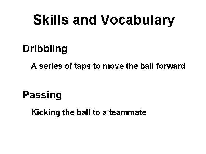 Skills and Vocabulary Dribbling A series of taps to move the ball forward Passing