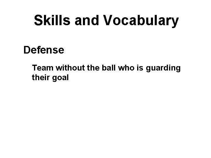 Skills and Vocabulary Defense Team without the ball who is guarding their goal 