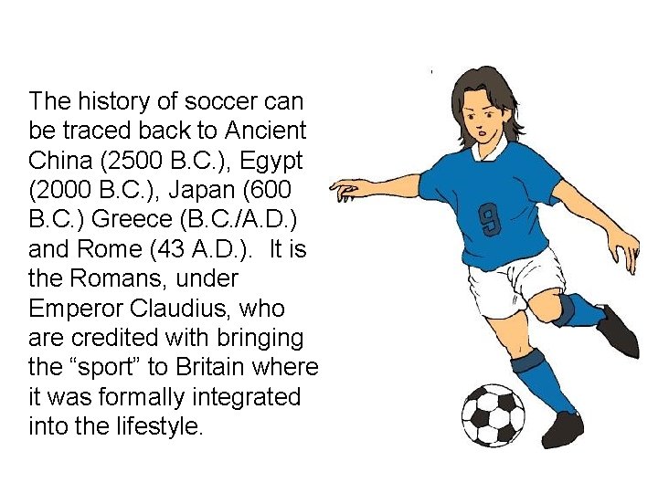 The history of soccer can be traced back to Ancient China (2500 B. C.