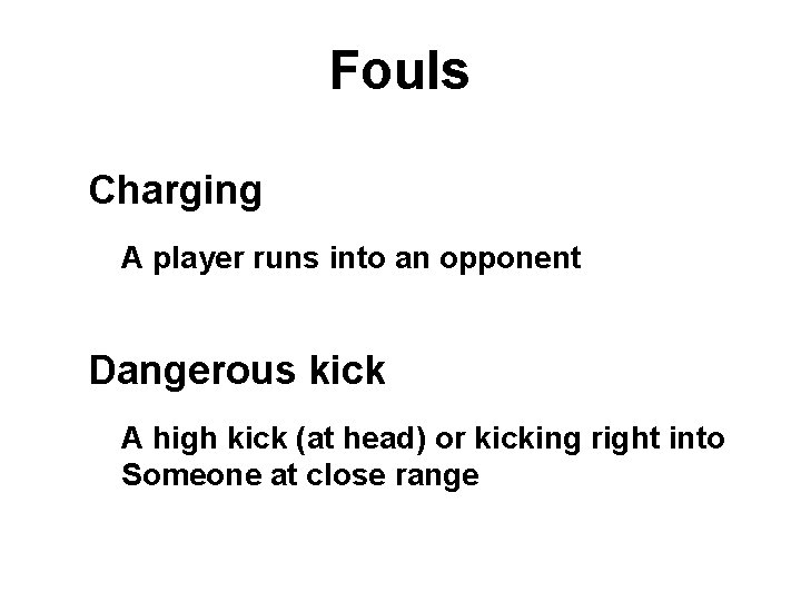 Fouls Charging A player runs into an opponent Dangerous kick A high kick (at