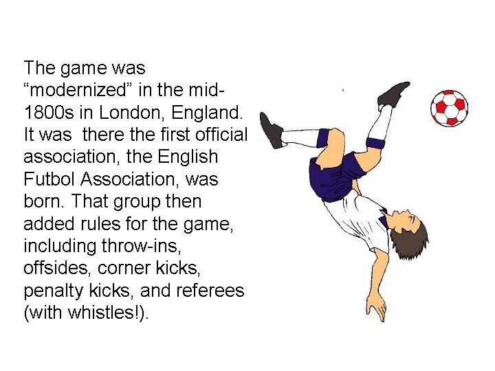 The game was “modernized” in the mid 1800 s in London, England. It was