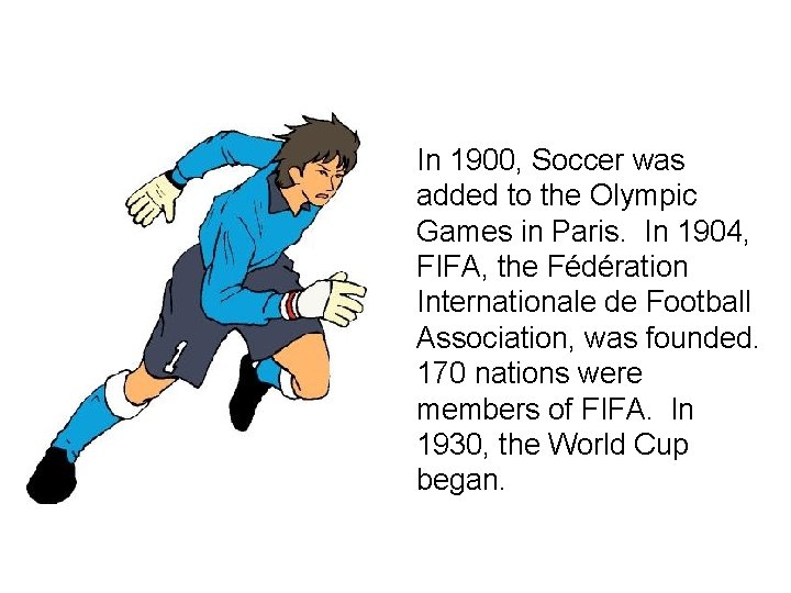 In 1900, Soccer was added to the Olympic Games in Paris. In 1904, FIFA,