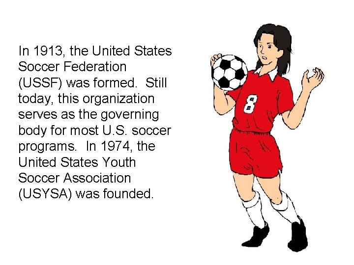 In 1913, the United States Soccer Federation (USSF) was formed. Still today, this organization