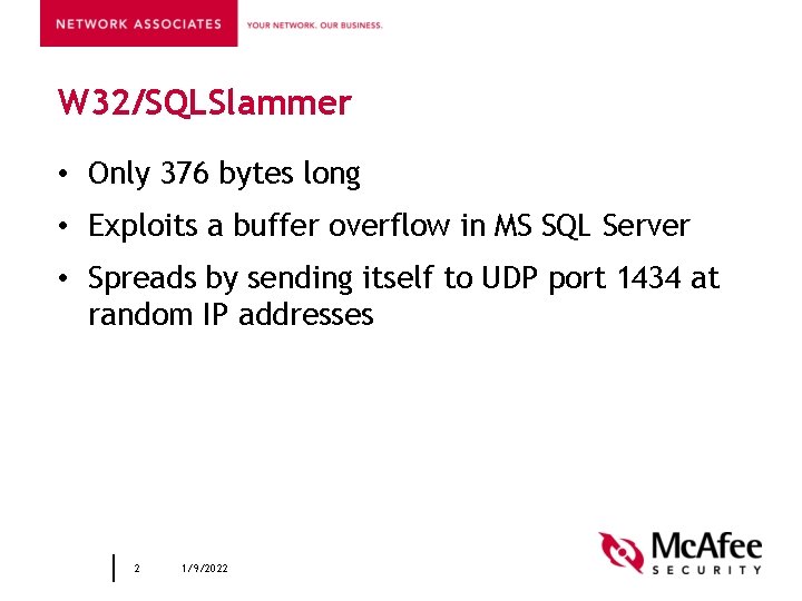 W 32/SQLSlammer • Only 376 bytes long • Exploits a buffer overflow in MS