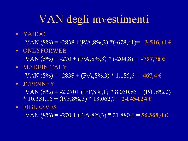 VAN degli investimenti • YAHOO VAN (8%) = -2838 +(P/A, 8%, 3) *(-678, 41)=