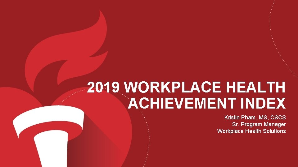 2019 WORKPLACE HEALTH ACHIEVEMENT INDEX Kristin Pham, MS, CSCS Sr. Program Manager Workplace Health