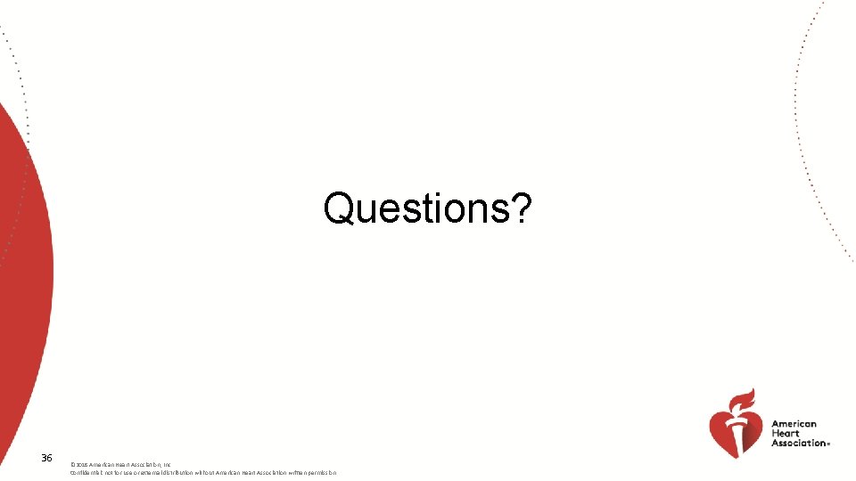 Questions? 36 © 2018 American Heart Association, Inc. Confidential: not for use or external