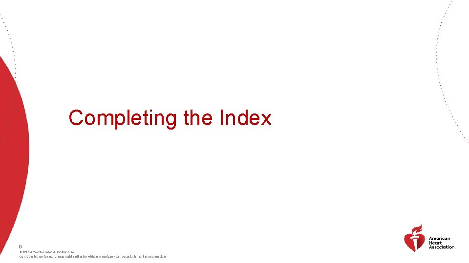 Completing the Index 9 © 2018 American Heart Association, Inc. Confidential: not for use