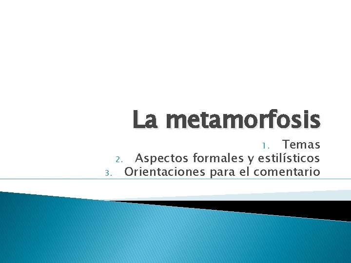 La metamorfosis Temas 2. Aspectos formales y estilísticos 3. Orientaciones para el comentario 1.