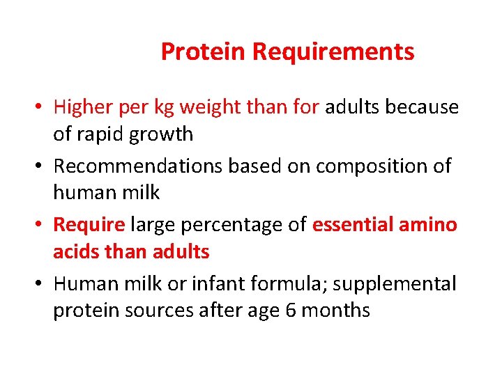 Protein Requirements • Higher per kg weight than for adults because of rapid growth