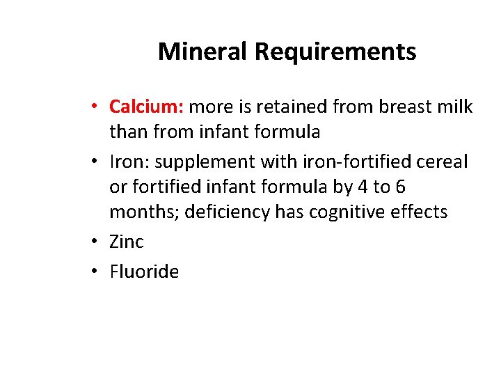 Mineral Requirements • Calcium: more is retained from breast milk than from infant formula